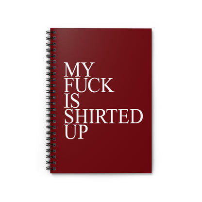 My Fuck Is Shirted Up - Spiral Notebook