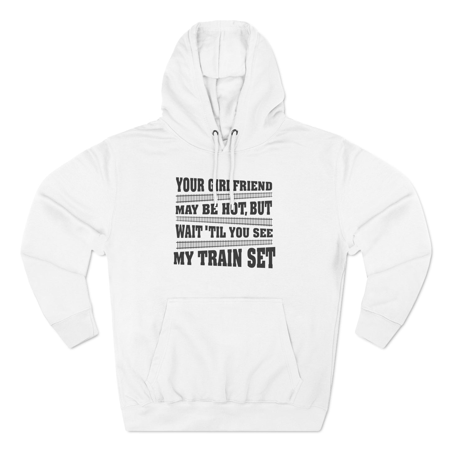 Your Girlfriend May Be Hot But Wait Till You See My Train Set - Hoodie