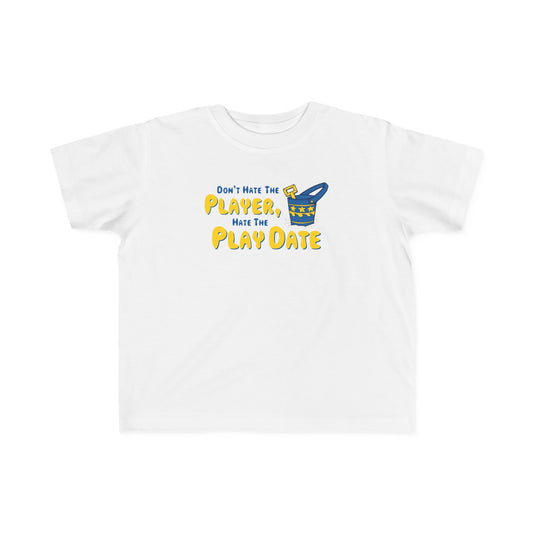 Don't Hate The Player - Hate The Play Date -Toddler T-Shirt