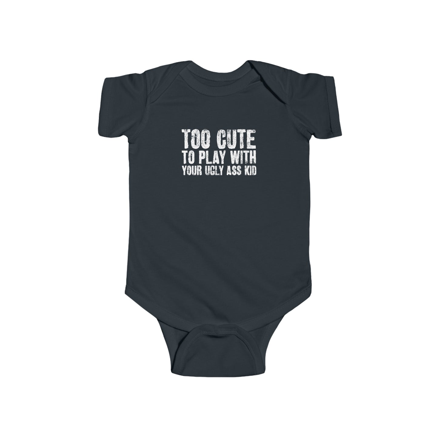 Too Cute To Play With Your Ugly Ass Kid - Baby Onesie