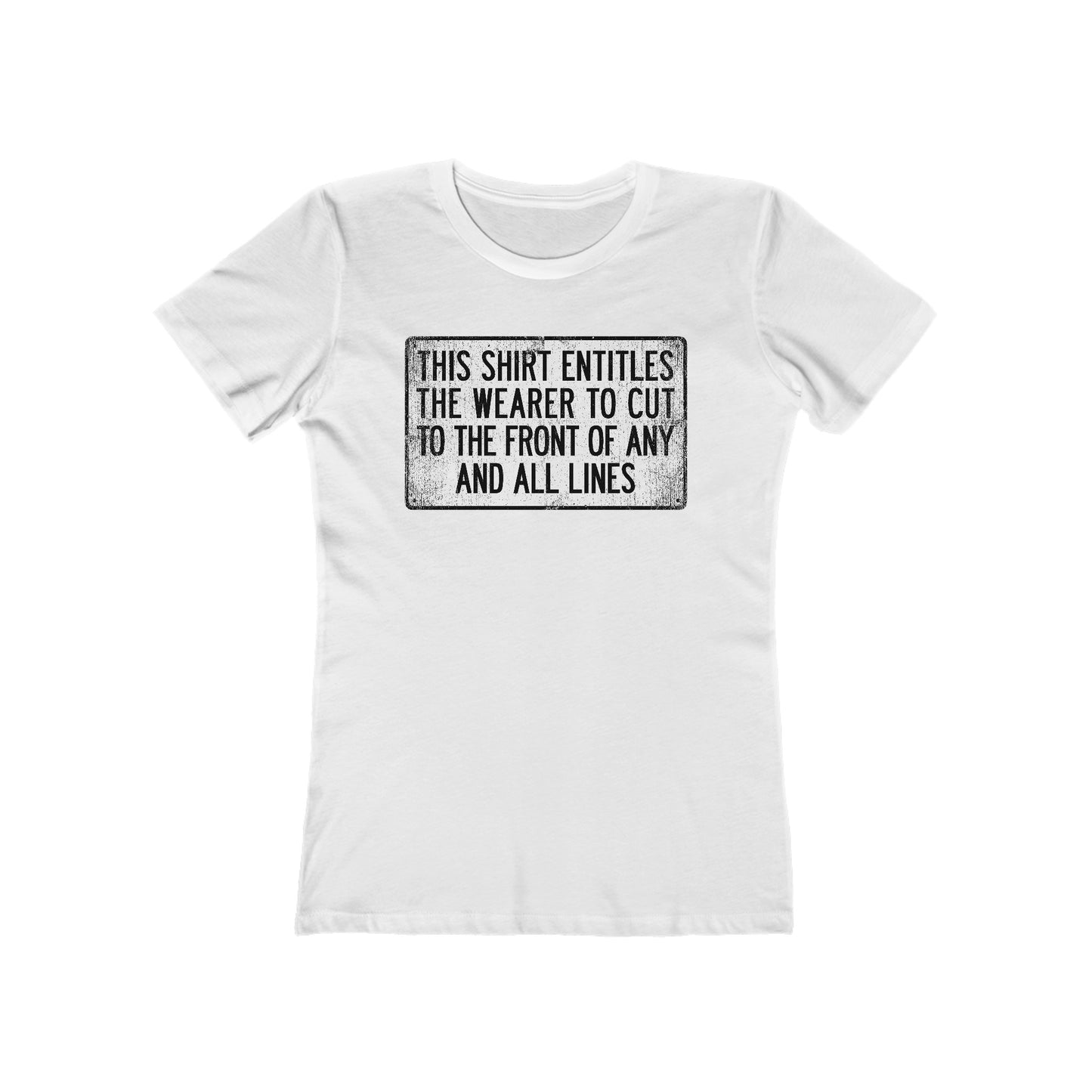 This Shirt Entitles The Wearer To Cut To The Front Of Any And All Lines  - Women’s T-Shirt