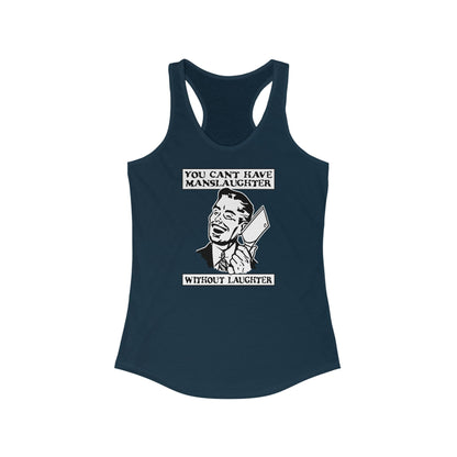 You Can't Have Manslaughter Without Laughter - Women’s Racerback Tank