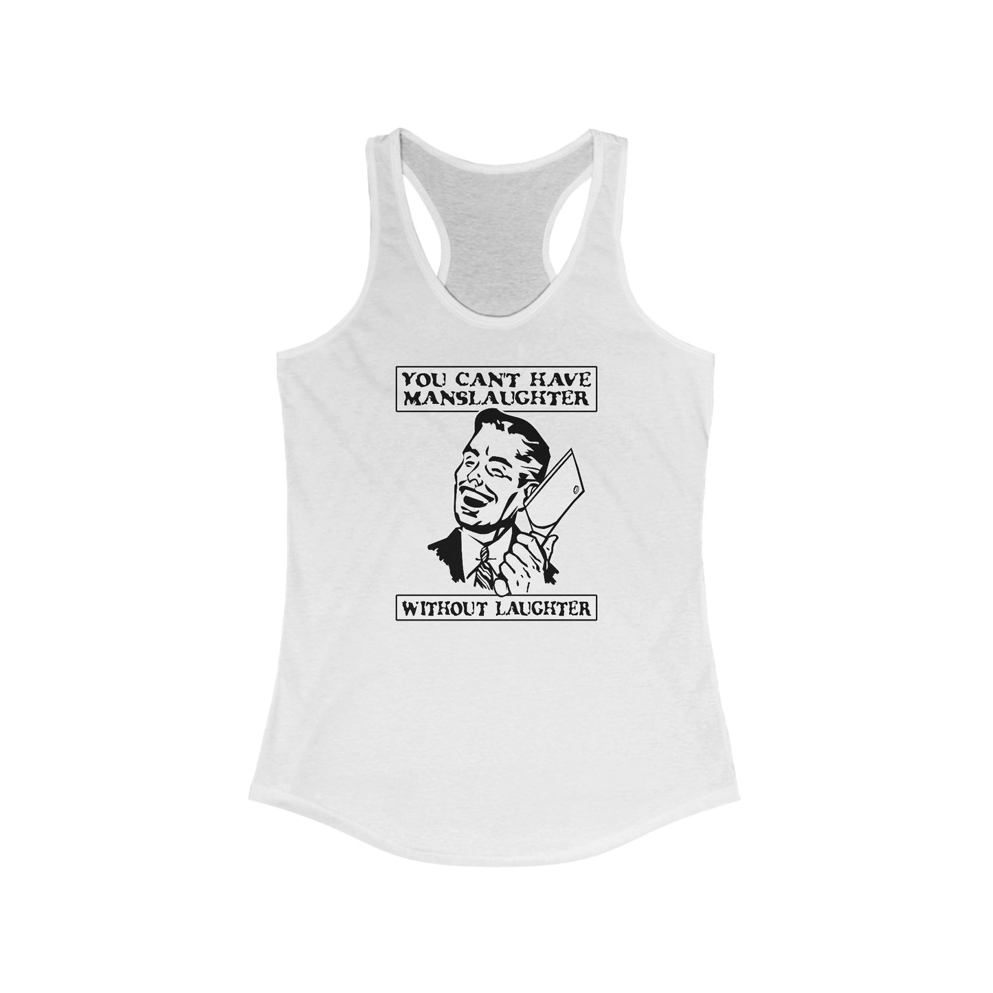 You Can't Have Manslaughter Without Laughter - Women’s Racerback Tank