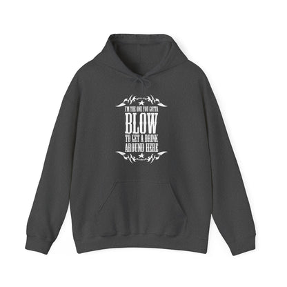 I'm The One You Gotta Blow To Get A Drink Around Here - Hoodie