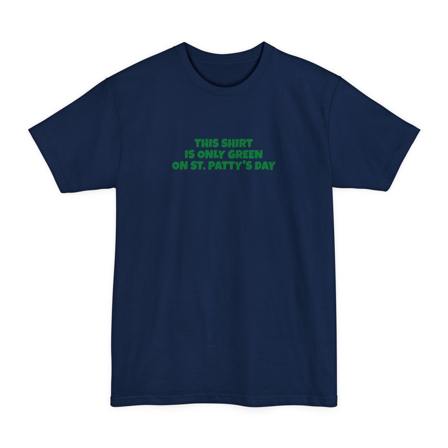 This Shirt Is Only Green On St. Patty's Day - Men's Tall T-Shirt