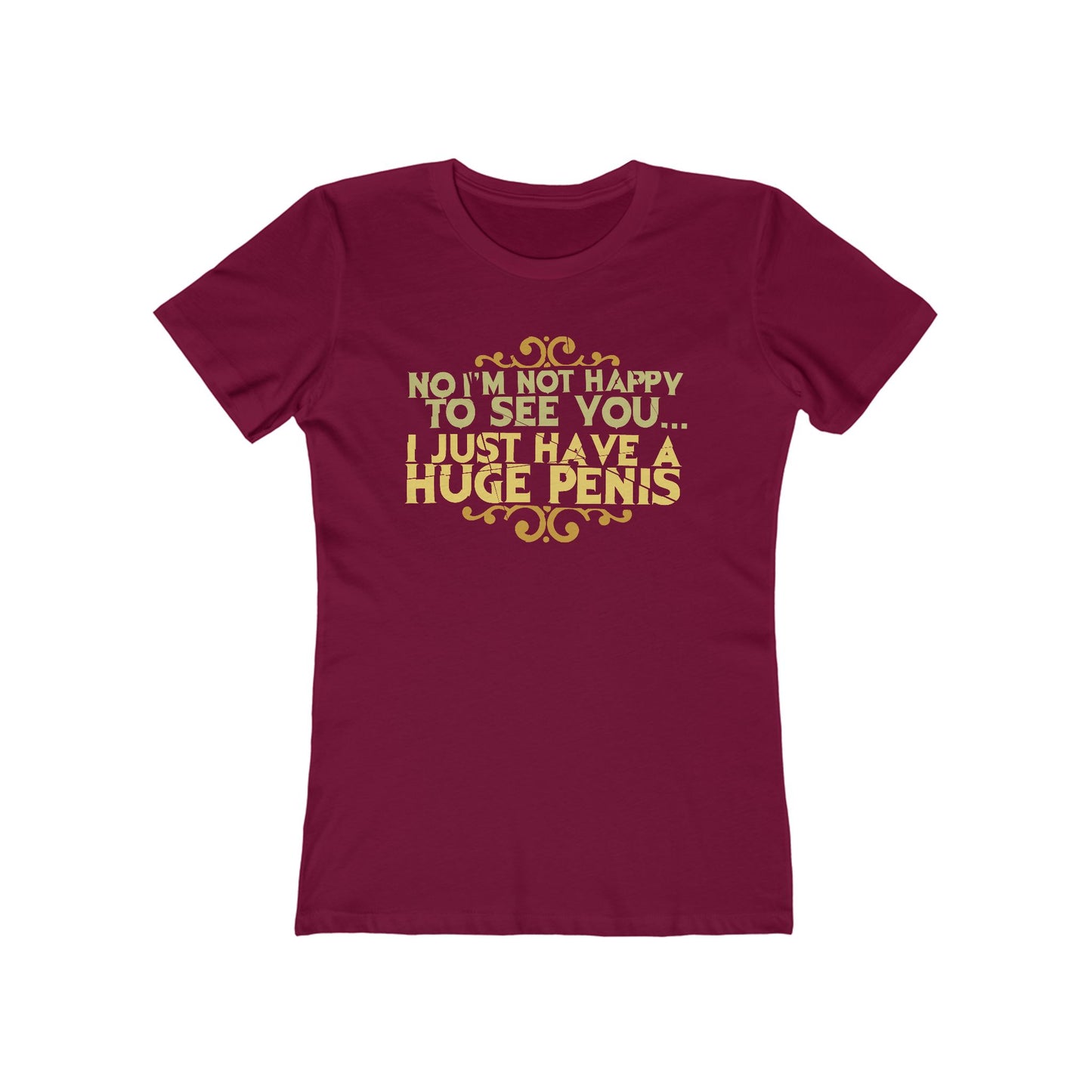 No I'm Not Happy To See You I Just Have A Huge Penis - Women’s T-Shirt