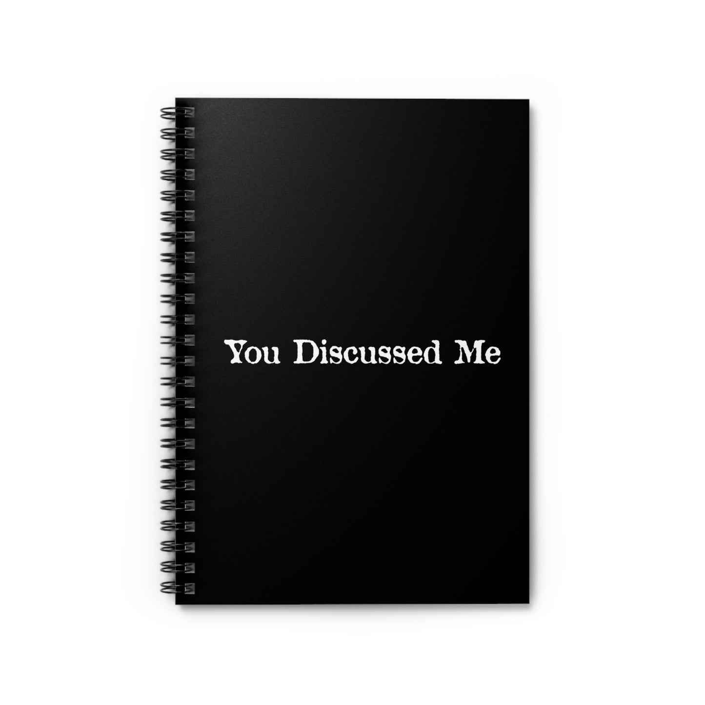 You Discussed Me - Spiral Notebook