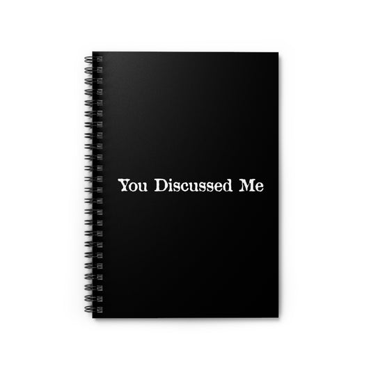 You Discussed Me - Spiral Notebook