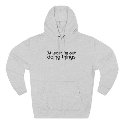 At Least I'm Out Doing Things - Hoodie