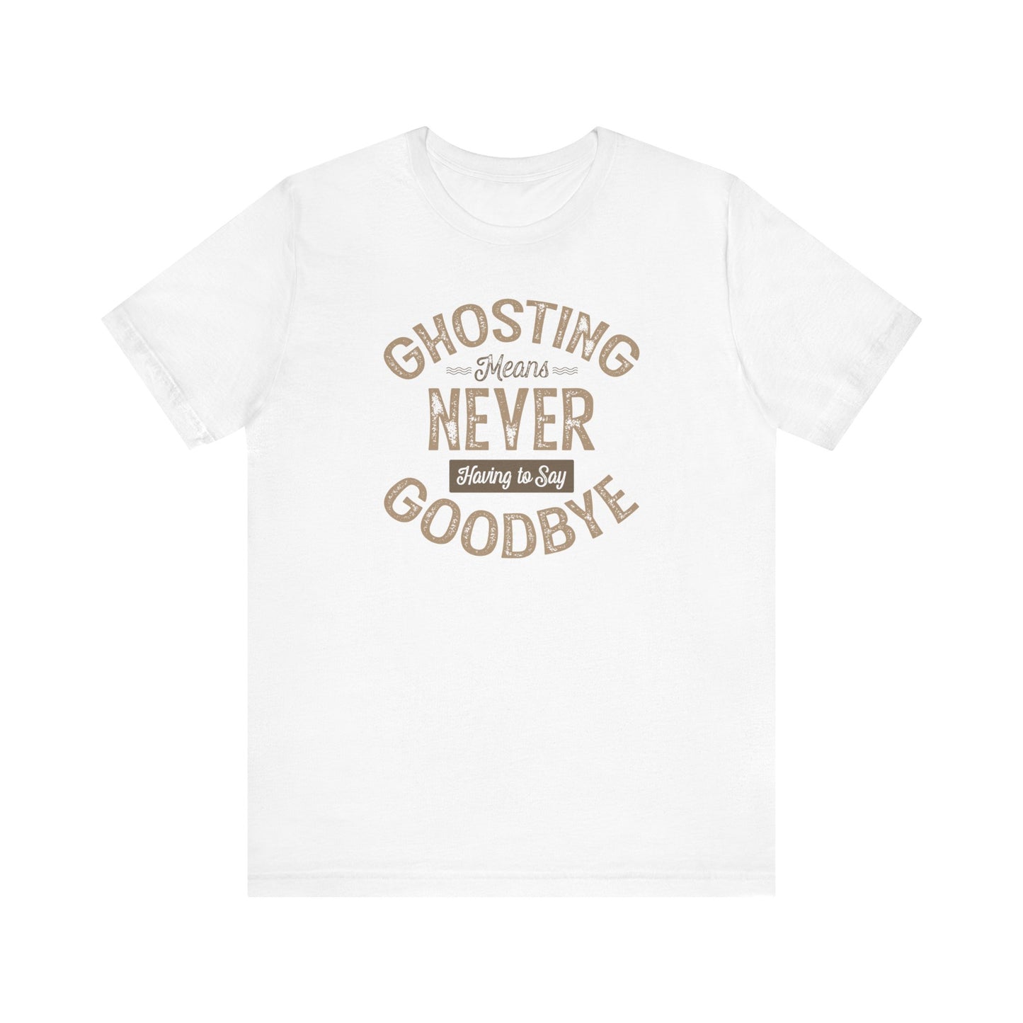 Ghosting Means Never Having To Say Goodbye  - Men's T-Shirt