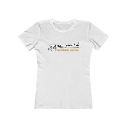 If I Pay Your Tab It's Not Technically Prostitution - Women’s T-Shirt