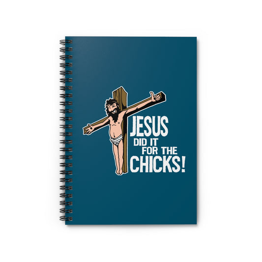 Jesus Did It For The Chicks - Spiral Notebook