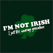I'M NOT IRISH I JUST LIKE WEARING GREENFACE